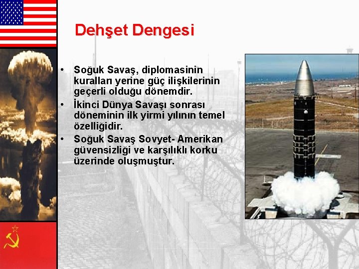 Dehşet Dengesi • Soğuk Savaş, diplomasinin kuralları yerine güç ilişkilerinin geçerli olduğu dönemdir. •