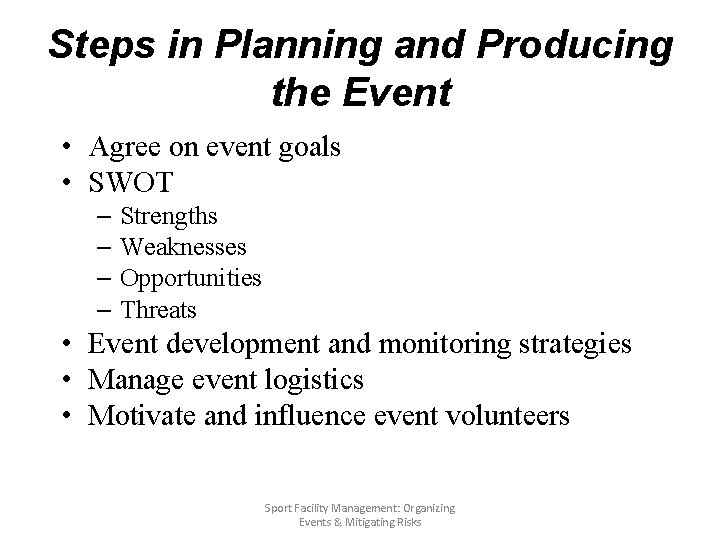 Steps in Planning and Producing the Event • Agree on event goals • SWOT