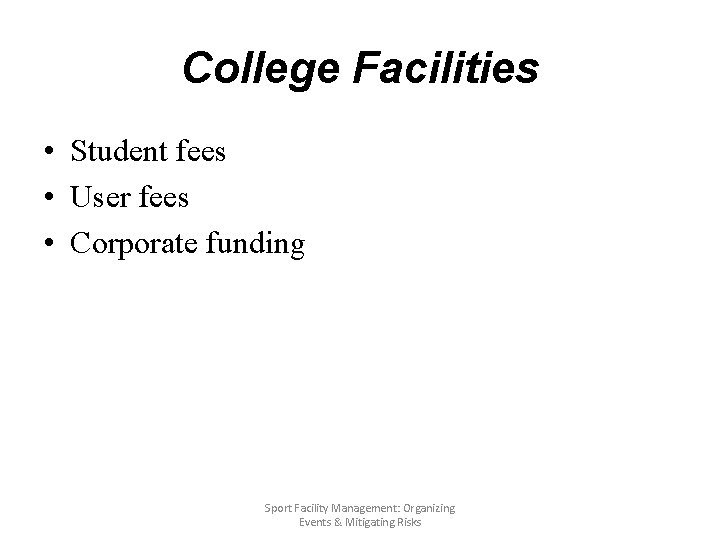 College Facilities • Student fees • User fees • Corporate funding Sport Facility Management: