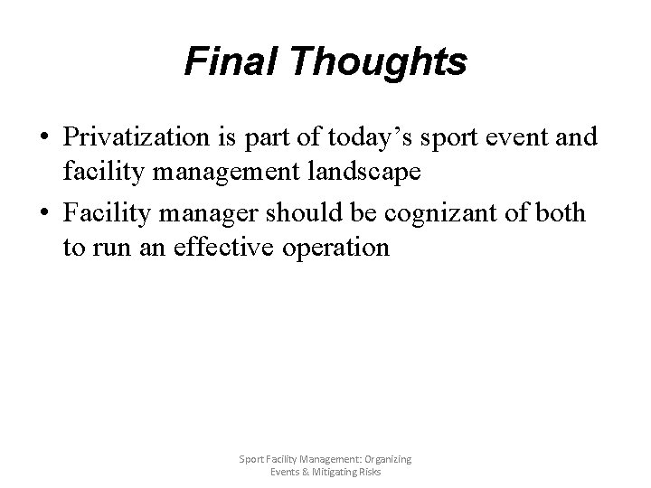 Final Thoughts • Privatization is part of today’s sport event and facility management landscape