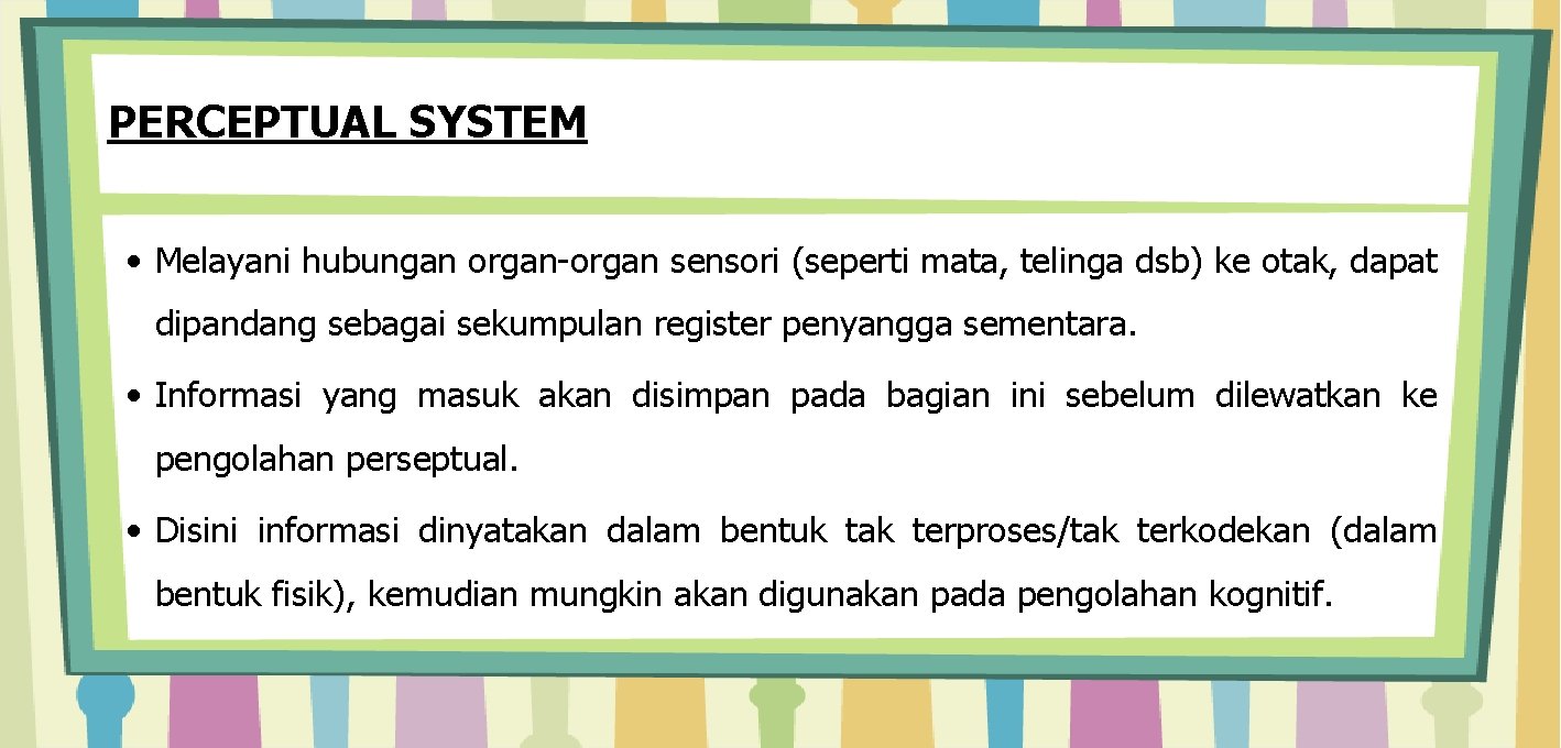 PERCEPTUAL SYSTEM • Melayani hubungan organ-organ sensori (seperti mata, telinga dsb) ke otak, dapat