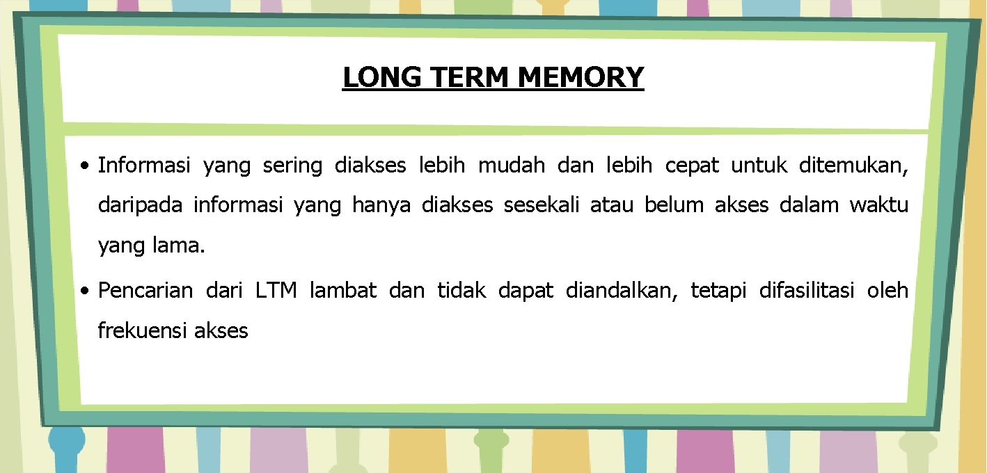 LONG TERM MEMORY • Informasi yang sering diakses lebih mudah dan lebih cepat untuk