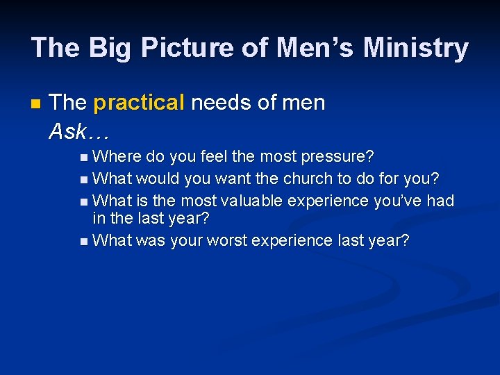 The Big Picture of Men’s Ministry n The practical needs of men Ask… n