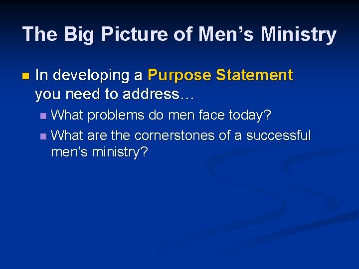 The Big Picture of Men’s Ministry n In developing a Purpose Statement you need