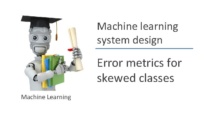 Machine learning system design Error metrics for skewed classes Machine Learning 