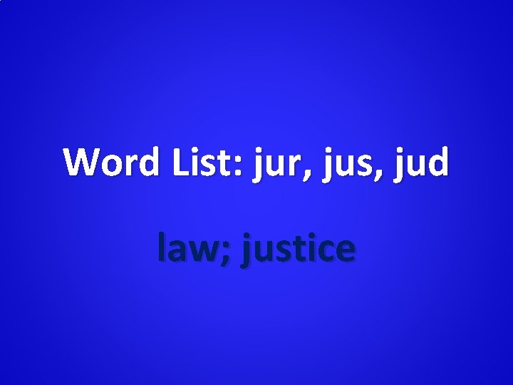 Word List: jur, jus, jud law; justice 