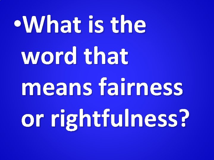  • What is the word that means fairness or rightfulness? 
