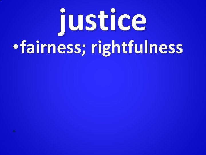 justice • fairness; rightfulness • 