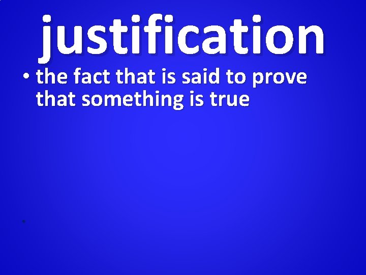 justification • the fact that is said to prove that something is true •