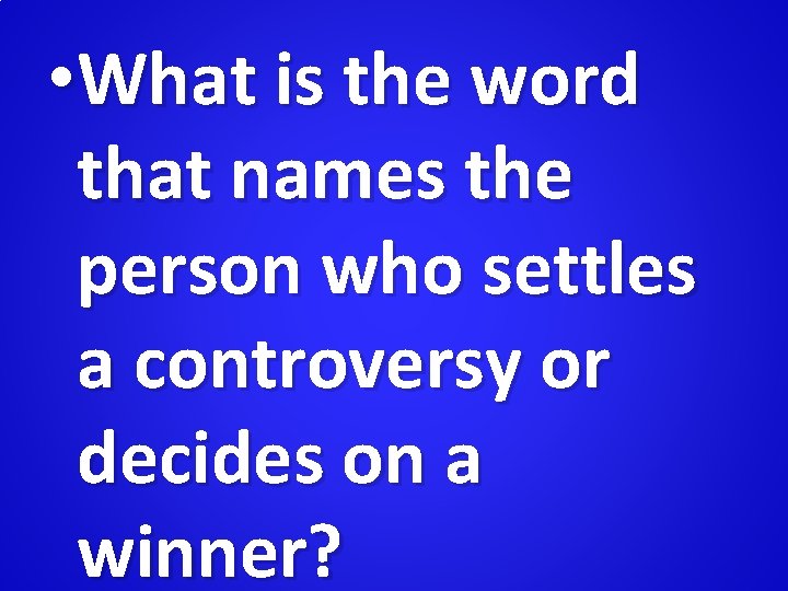  • What is the word that names the person who settles a controversy