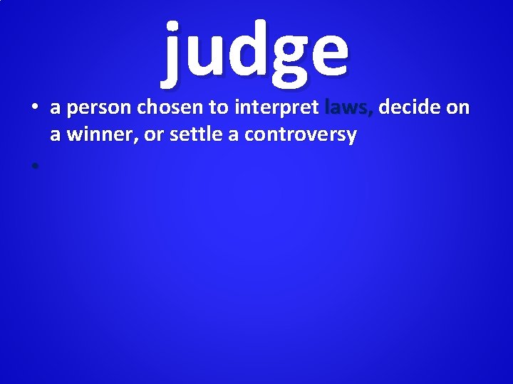 judge • a person chosen to interpret laws, decide on a winner, or settle