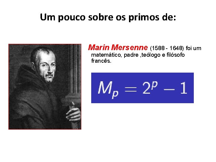 Um pouco sobre os primos de: Marin Mersenne (1588 - 1648) foi um matemático,