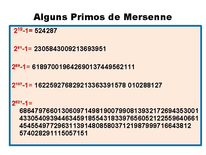 Alguns Primos de Mersenne 219 -1= 524287 2⁶¹-1= 2305843009213693951 2⁸⁹-1= 618970019642690137449562111 2¹⁰⁷-1= 162259276829213363391578 010288127