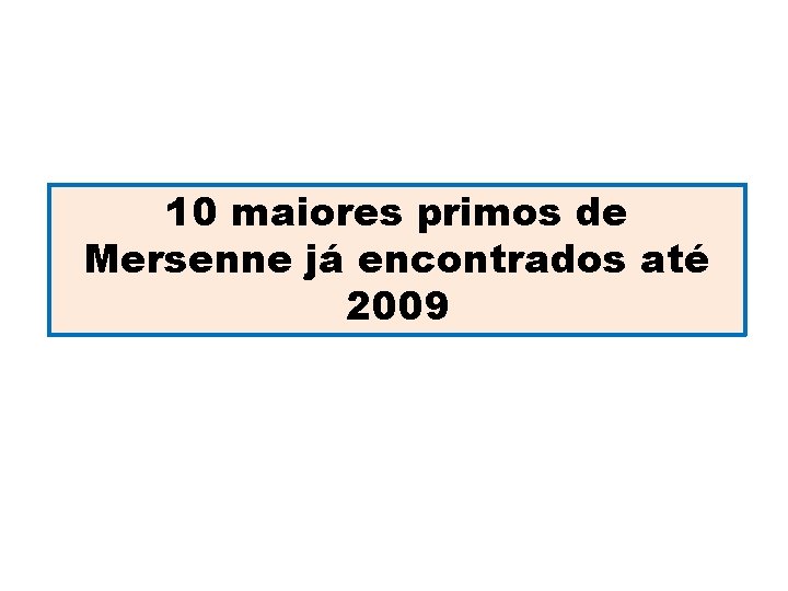 10 maiores primos de Mersenne já encontrados até 2009 