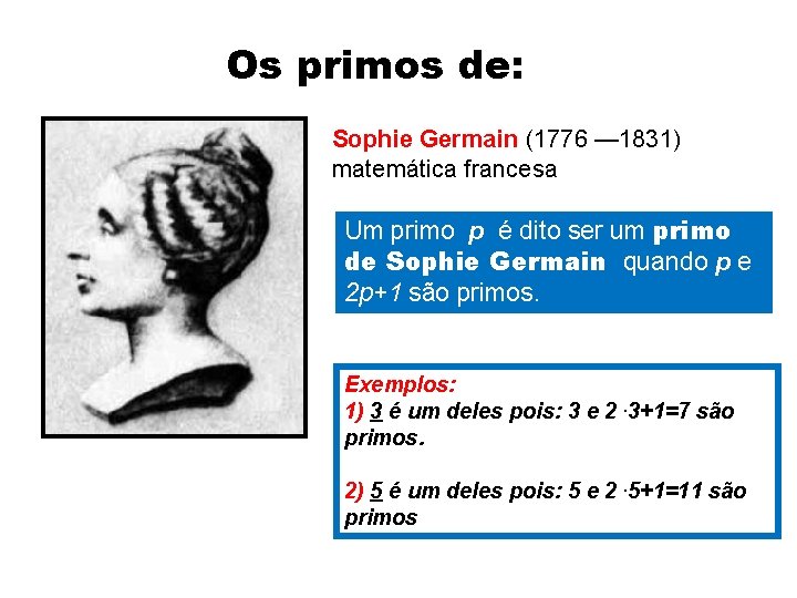 Os primos de: Sophie Germain (1776 — 1831) matemática francesa Um primo p é