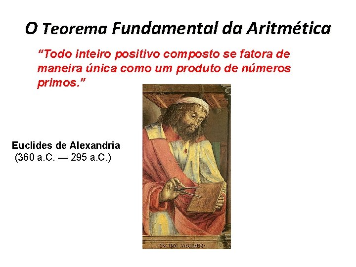 O Teorema Fundamental da Aritmética “Todo inteiro positivo composto se fatora de maneira única