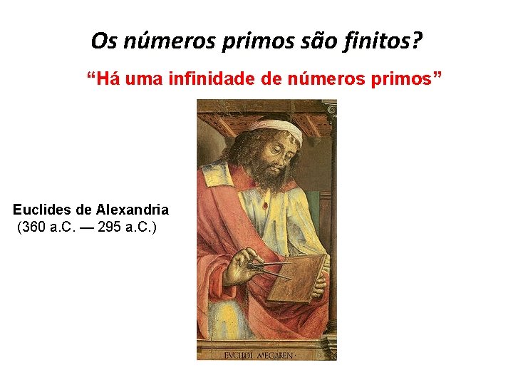 Os números primos são finitos? “Há uma infinidade de números primos” Euclides de Alexandria