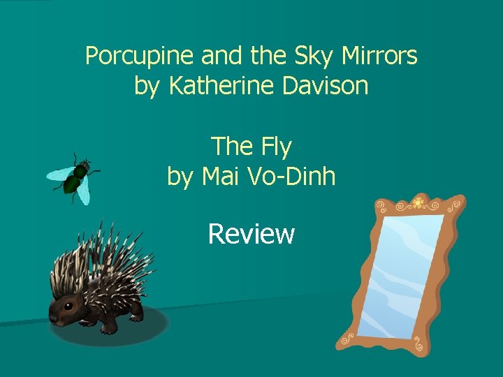 Porcupine and the Sky Mirrors by Katherine Davison The Fly by Mai Vo-Dinh Review
