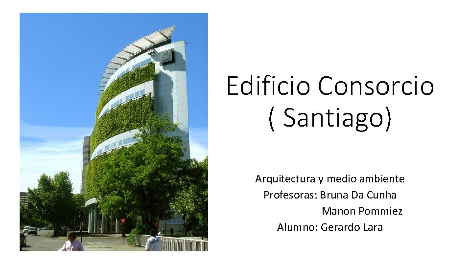 Edificio Consorcio ( Santiago) Arquitectura y medio ambiente Profesoras: Bruna Da Cunha Manon Pommiez