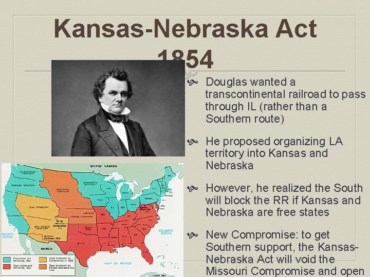 Kansas-Nebraska Act 1854 Douglas wanted a transcontinental railroad to pass through IL (rather than