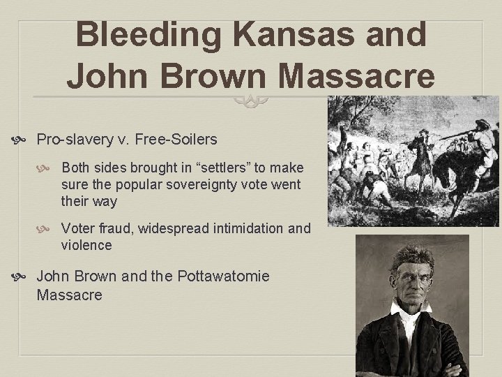 Bleeding Kansas and John Brown Massacre Pro-slavery v. Free-Soilers Both sides brought in “settlers”