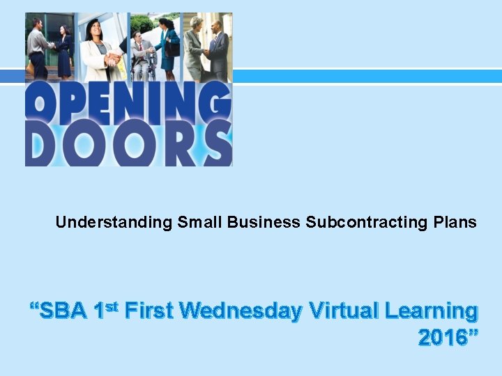 Understanding Small Business Subcontracting Plans “SBA 1 st First Wednesday Virtual Learning 2016” 