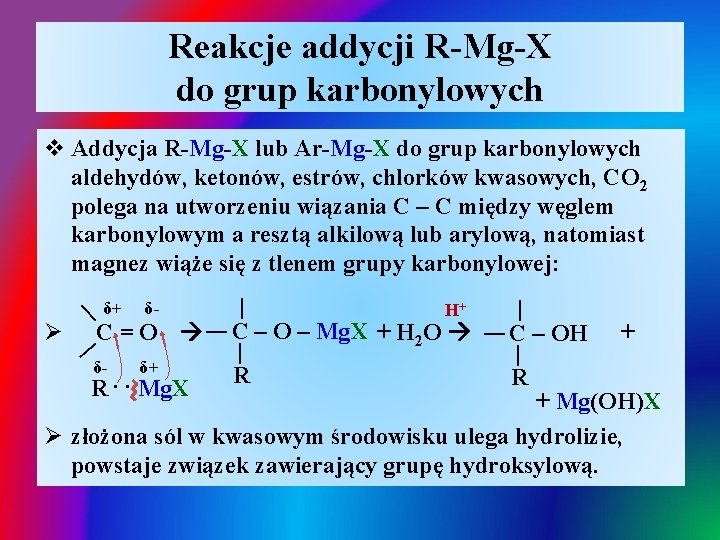 Reakcje addycji R-Mg-X do grup karbonylowych δ- | | C=O δ- δ+ R. .