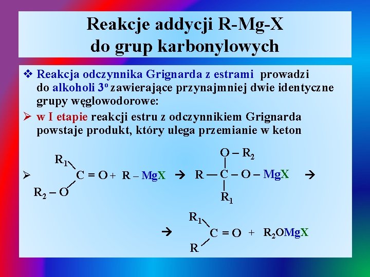 Reakcje addycji R-Mg-X do grup karbonylowych | C = O + R – Mg.