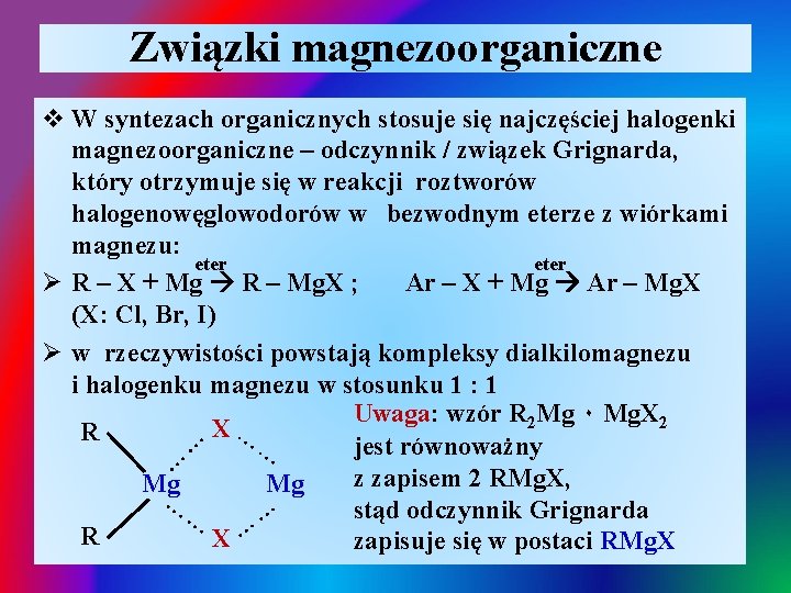 Związki magnezoorganiczne v W syntezach organicznych stosuje się najczęściej halogenki magnezoorganiczne – odczynnik /