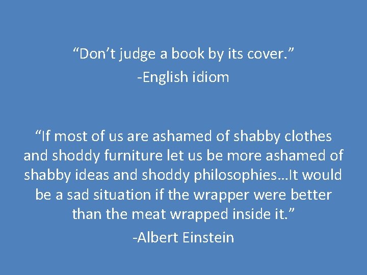“Don’t judge a book by its cover. ” -English idiom “If most of us