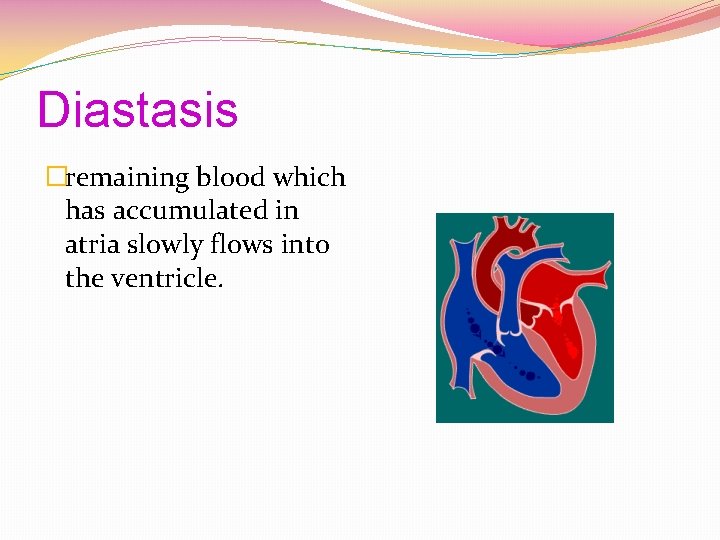 Diastasis �remaining blood which has accumulated in atria slowly flows into the ventricle. 