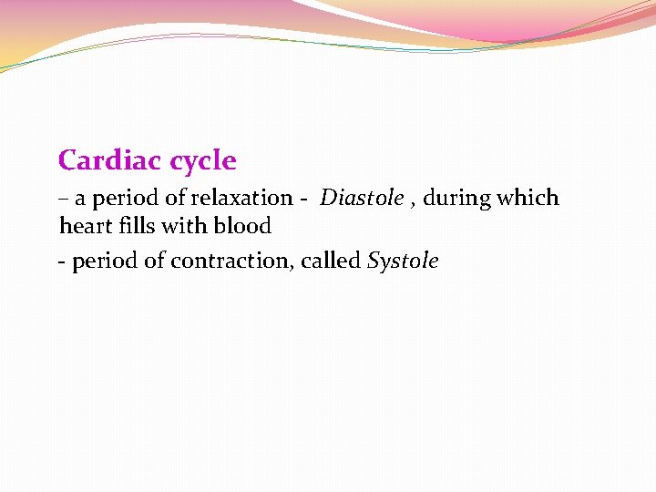 Cardiac cycle – a period of relaxation - Diastole , during which heart fills
