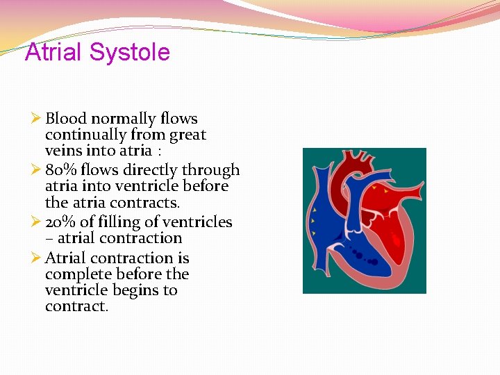 Atrial Systole Ø Blood normally flows continually from great veins into atria : Ø
