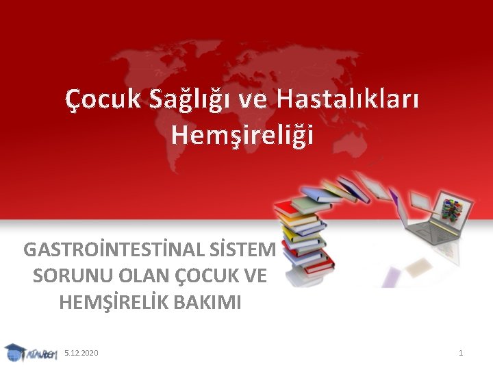 Çocuk Sağlığı ve Hastalıkları Hemşireliği GASTROİNTESTİNAL SİSTEM SORUNU OLAN ÇOCUK VE HEMŞİRELİK BAKIMI 5.