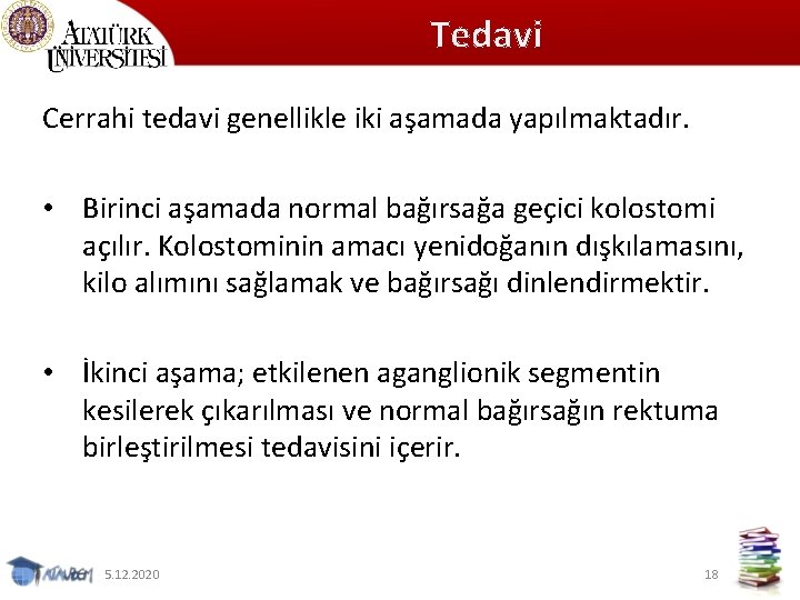Tedavi Cerrahi tedavi genellikle iki aşamada yapılmaktadır. • Birinci aşamada normal bağırsağa geçici kolostomi