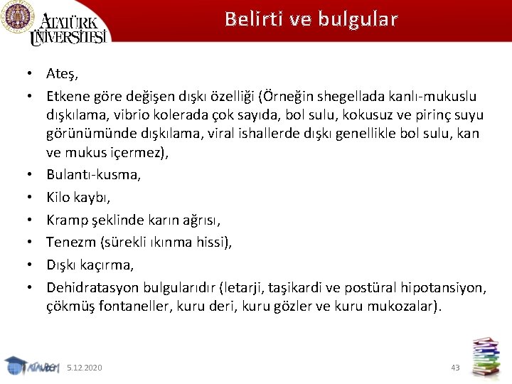 Belirti ve bulgular • Ateş, • Etkene göre değişen dışkı özelliği (Örneğin shegellada kanlı