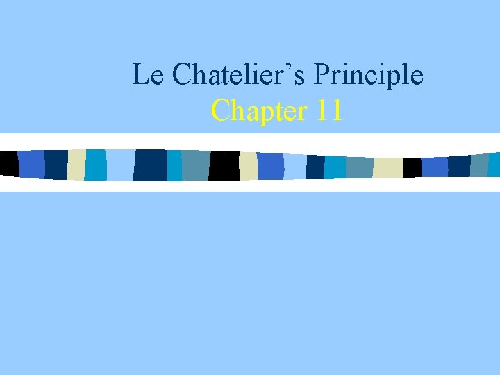 Le Chatelier’s Principle Chapter 11 