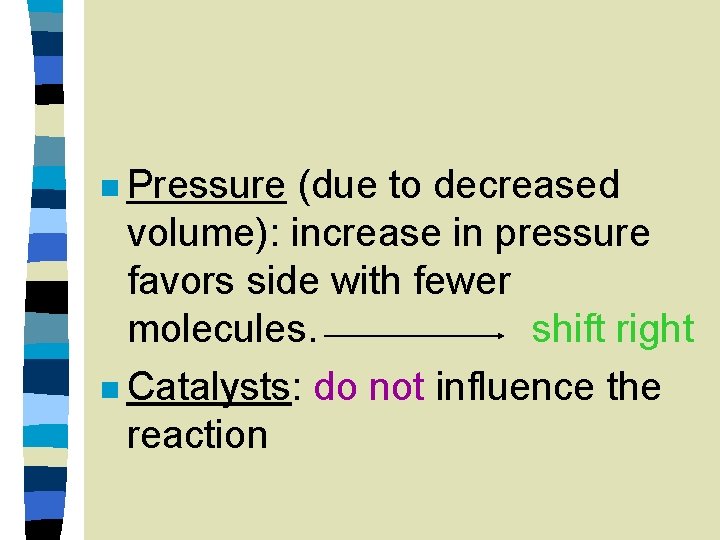 n Pressure (due to decreased volume): increase in pressure favors side with fewer molecules.