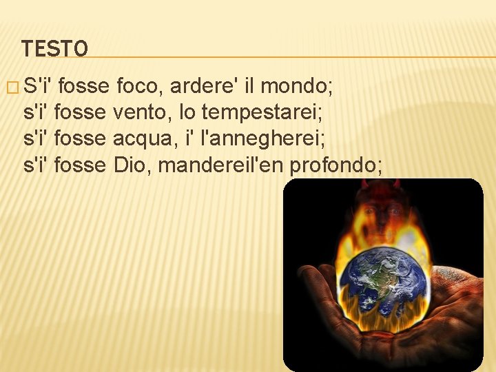 TESTO � S'i' fosse foco, ardere' il mondo; s'i' fosse vento, lo tempestarei; s'i'