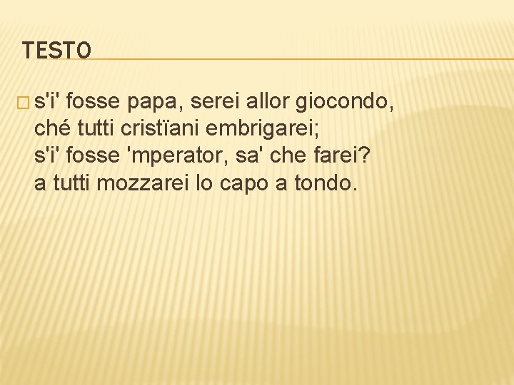 TESTO � s'i' fosse papa, serei allor giocondo, ché tutti cristïani embrigarei; s'i' fosse