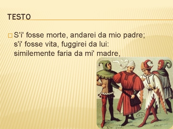 TESTO � S'i' fosse morte, andarei da mio padre; s'i' fosse vita, fuggirei da