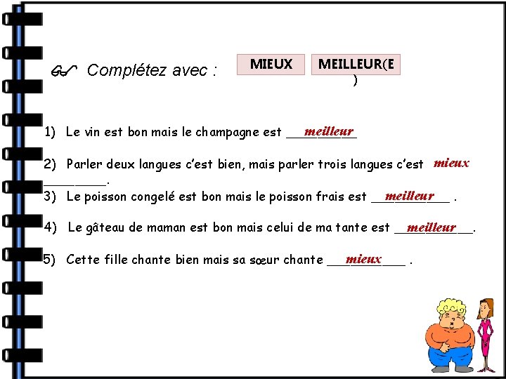  Complétez avec : MIEUX MEILLEUR(E ) meilleur 1) Le vin est bon mais