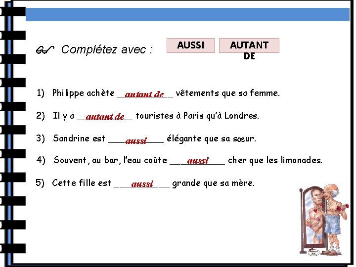  Complétez avec : AUSSI AUTANT DE 1) Philippe achète _____ autant de vêtements