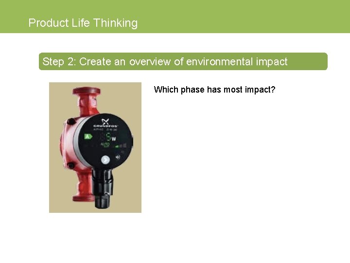 Product Life Thinking Step 2: Create an overview of environmental impact Which phase has