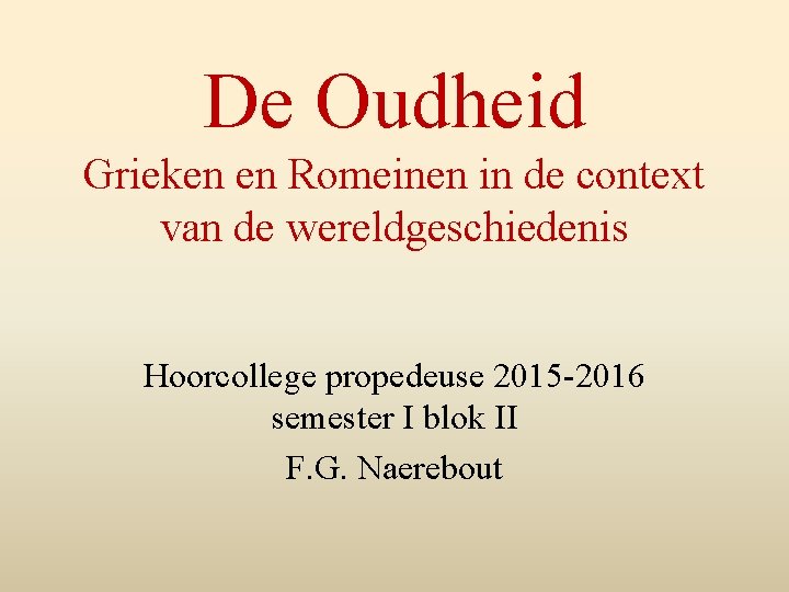 De Oudheid Grieken en Romeinen in de context van de wereldgeschiedenis Hoorcollege propedeuse 2015