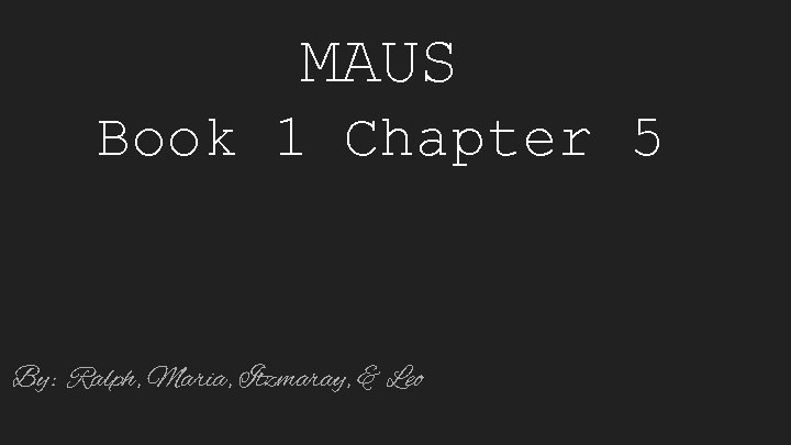 MAUS Book 1 Chapter 5 By: Ralph, Maria, Itzmaray, & Leo 