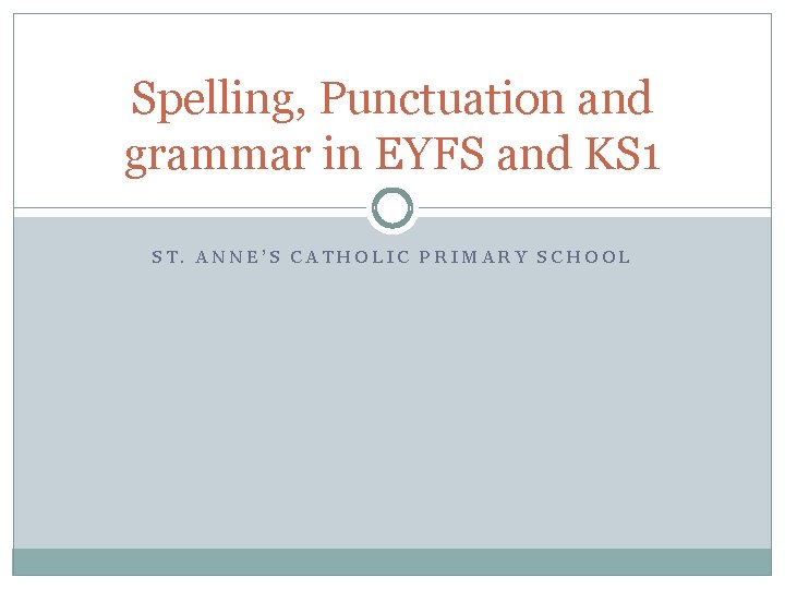 Spelling, Punctuation and grammar in EYFS and KS 1 ST. ANNE’S CATHOLIC PRIMARY SCHOOL