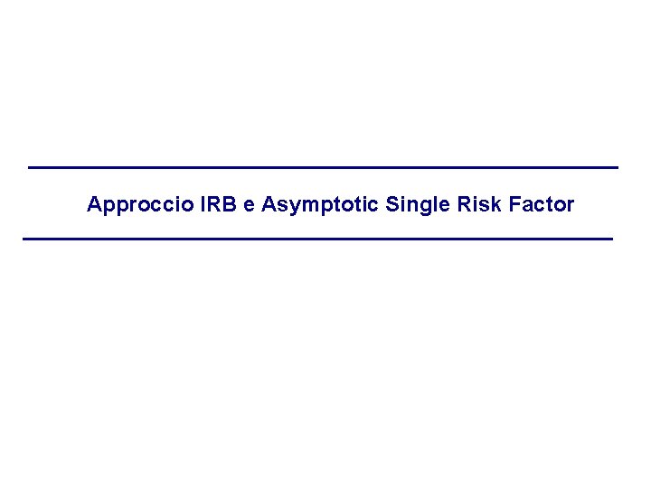 Approccio IRB e Asymptotic Single Risk Factor 