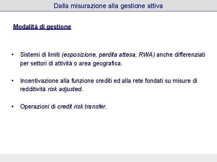 Dalla misurazione alla gestione attiva Modalità di gestione • Sistemi di limiti (esposizione, perdita