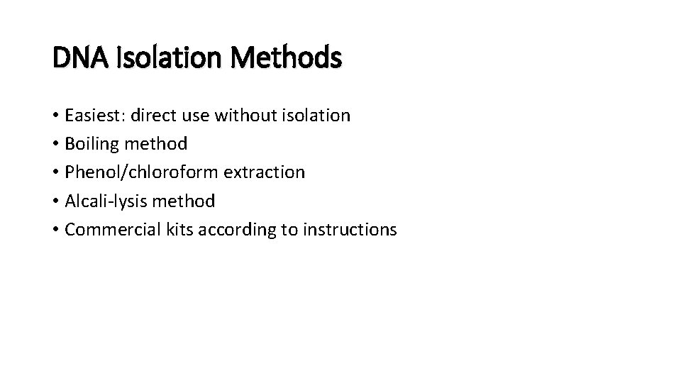 DNA Isolation Methods • Easiest: direct use without isolation • Boiling method • Phenol/chloroform